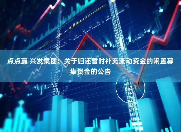 点点赢 兴发集团：关于归还暂时补充流动资金的闲置募集资金的公告